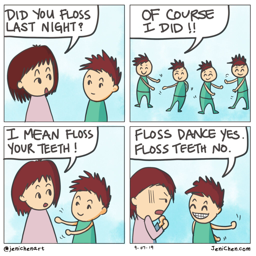 A 4-panel comic with a mother and a son. First box the mother asks "did you floss last night?". In the second panel, the child says "Of course I did!" and is doing the floss dance. In the 3rd panel, the mother says "I mean floss your teeth1". In the final panel, the son says "Floss dance yes, floss teeth no" with a smile.