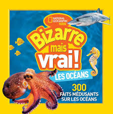 Bizarre mais vrai! Les océans: 300 fait medusants sur les océans, National Geographic Kids, 2022