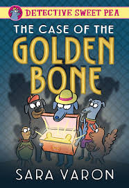 Detective Sweet Pea: The Case of the Golden Bone by Sara Varon, 2024