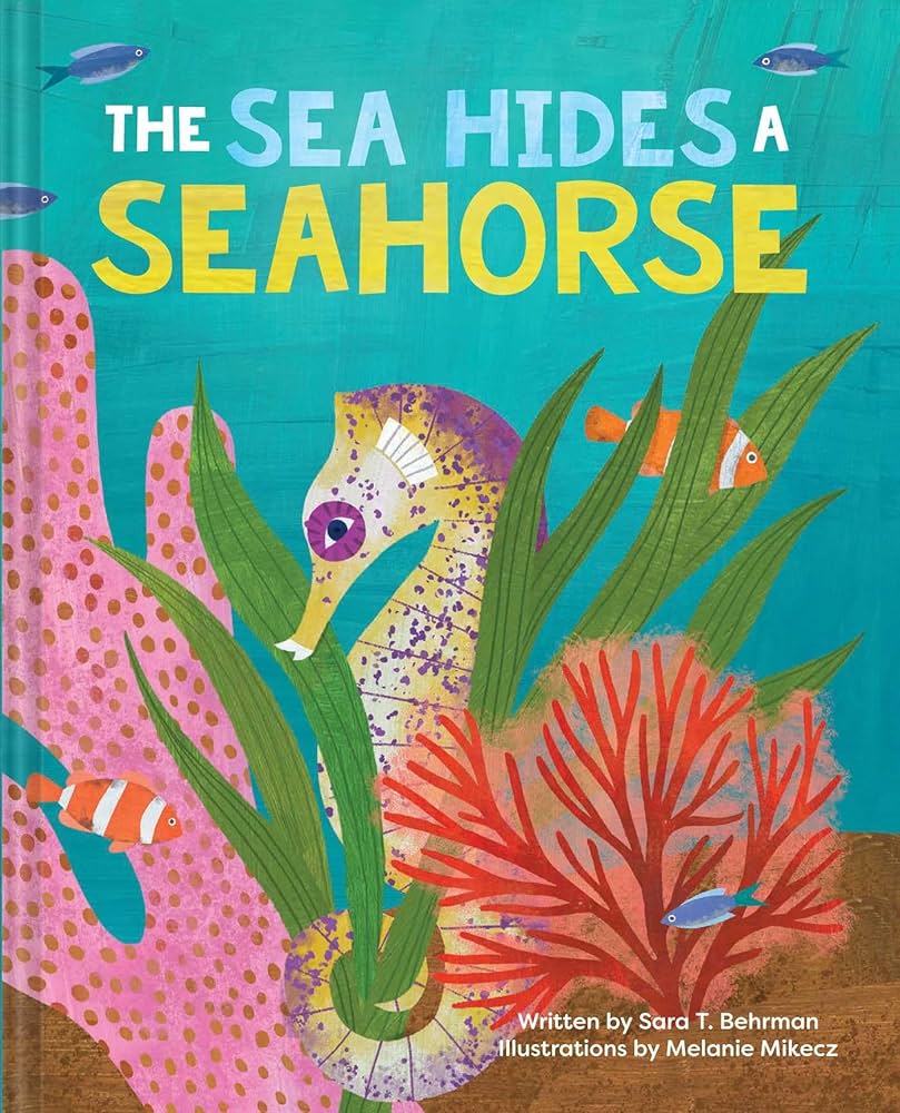 The Sea Hides a Seahorse by Sara T. Behrman, 2024