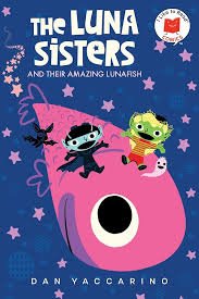 The Luna Sisters and Their Amazing Lunafish by Dan Yaccarino, 2024